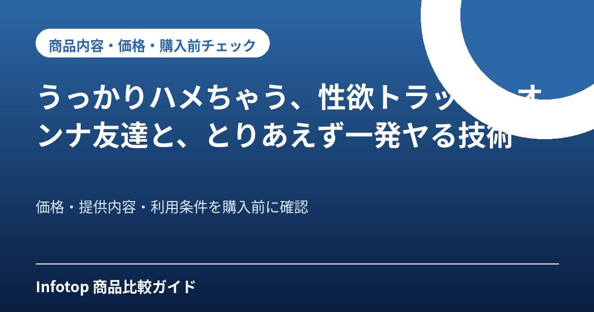 うっかりハメちゃう、性欲トラップ~オンナ友達と、とりあえず一発ヤる技術