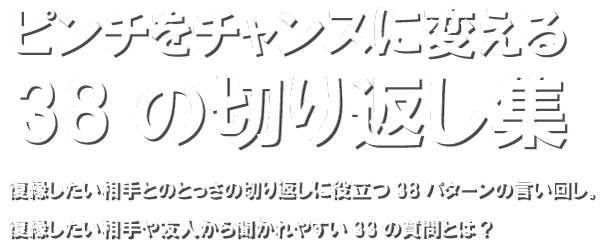 【復縁】ピンチをチャンスに変える38の切り返し集 by復縁大学